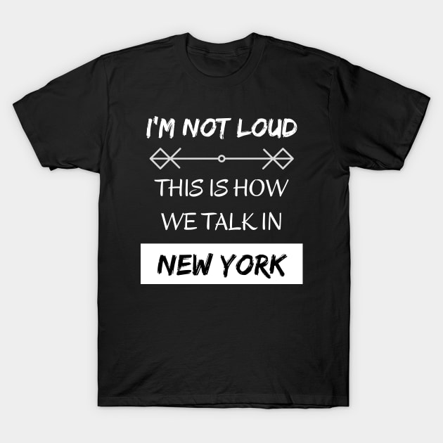 I'm Not Loud, It's How We Talk In New York T-Shirt by EvolvedandLovingIt